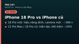 So sánh iPhone 18 Pro và iPhone cũ nên mua gì