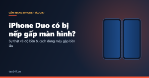 iPhone Duo có bị nếp gấp màn hình không - Táo 247 Đà Nẵng
