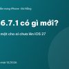 iOS 26.7.1 có gì mới? - Bản vá bảo mật cho ai chưa lên iOS 27