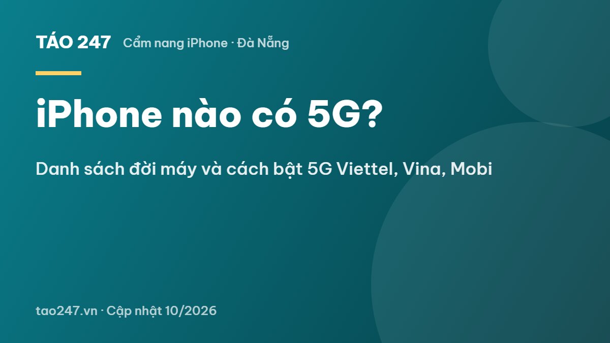 iPhone nào có 5G? - Danh sách đời máy và cách bật 5G Viettel, Vina, Mobi