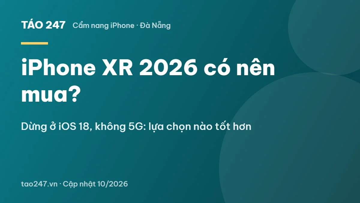 iPhone XR 2026 có nên mua? - Dừng ở iOS 18, không 5G: lựa chọn nào tốt hơn